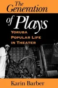 The Generation of Plays: Yoruba Popular Life in Theater