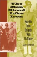 The Men Stood Like Iron : How the Iron Brigade Won Its Name