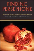 Finding Persephone: Women's Rituals in the Ancient Mediterranean