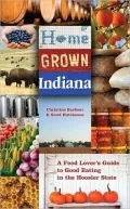 Home Grown Indiana: A Food Lover's Guide to Good Eating in the Hoosier State