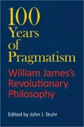 100 Years of Pragmatism: William James's Revolutionary Philosophy
