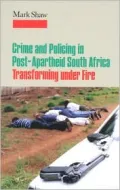 Crime and Policing in Post-Apartheid South Africa : Transforming under Fire