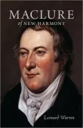 Maclure of New Harmony: Scientist, Progressive Educator, Radical Philanthropist