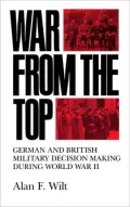 War from the Top: German and British Military Decision Making during World War II