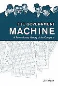 Government Machine A Revolutionary History of the Computer
