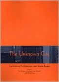The Unknown City: Contesting Architecture and Social Space