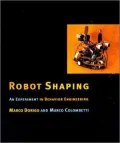 Robot Shaping An Experiment in Behavior Engineering