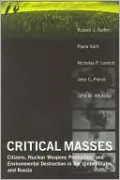 Critical Masses: Citizens, Nuclear Weapons Production, and Environmental Destruction inthe United States and Russia