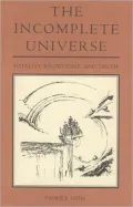 The Incomplete Universe : Totality, Knowledge and Truth