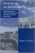 Banking on the Environment: Multilateral Development Banks and Their Environmental Performance in Central and Eastern Europe