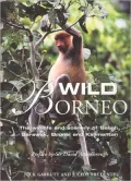 Wild Borneo: The Wildlife and Scenery of Sabah, Sarawak, Brunei, and Kalimantan