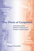 The Effects of Competition : Cartel Policy and the Evolution of Strategy and Structure in British Industry