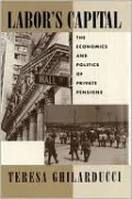 Labor's Capital: The Economics and Politics of Private Pensions