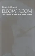 Elbow Room: The Varieties of Free Will Worth Wanting