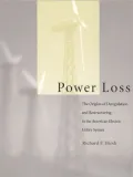 Power Loss: The Origins of Deregulation and Restructuring in the American Electric Utility System