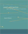 Sweet Anticipation: Music and the Psychology of Expectation