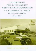 The Drive-In, the Supermarket, and the Transformation of Commercial Space in Los Angeles, 1914-1941