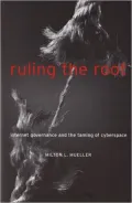 Ruling the Root: Internet Governance and the Taming of Cyberspace