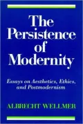 Persistence of Modernity: Essays on Aesthetics, Ethics, and Postmodernism