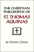 The Christian Philosophy of St. Thomas Aquinas: Philosophy
