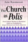 The Church as Polis: From Political Theology to Theological Politics