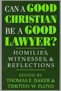 Can a Good Christian Be a Good Lawyer? : Homilies, Witnesses, and Reflections