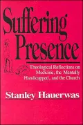 Suffering Presence: Theological Reflections on Medicine, the Mentally Handicapped, and the Church