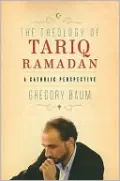 The Theology of Tariq Ramadan: A Catholic Perspective