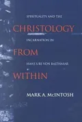 Christology from Within : Spirituality and the Incarnation in Hans Urs Von Balthasar