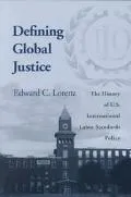 Defining Global Justice: The History of U. S. International Labor Standards Policy