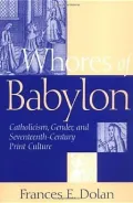 Whores of Babylon: Catholicism, Gender, and Seventeenth Century Print Culture