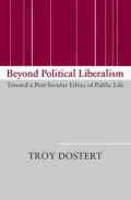 Beyond Political Liberalism: Toward a Post-Secular Ethics of Public Life