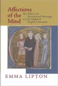 Affections of the Mind: The Politics of Sacramental Marriage in Late Medieval English Literature