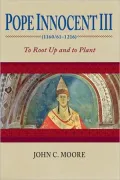 Pope Innocent III (1160/61-1216): To Root up and to Plant