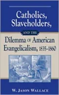 Catholics, Slaveholders, and the Dilemma of American Evangelicalism, 1835-1860
