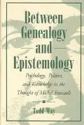 Between Genealogy and Epistemology Psychology, Politics, and Knowledge in the Thought of Mic...