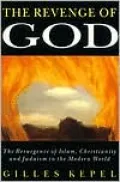The Revenge of God: The Resurgence of Islam, Christianity, and Judaism in the Modern World