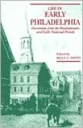 Life in Early Philadelphia : Documents from the Revolutionary and Early National Periods