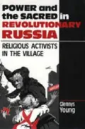 Power and the Sacred in Revolutionary Russia : Religious Activists in the Village