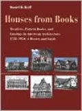 Houses from Books Treatises, Pattern Books, and Catalogs in American Architecture, 1738-1950...