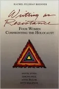 Writing As Resistance : Four Women Confronting the Holocaust: Edith Stein, Simone Well, Anne Frank and Etty Hillesum