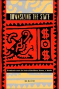 Downsizing the State: Privatization and the Limits of Neoliberal Reform in Mexico