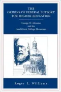 The Origins of Federal Support for Higher Education: George W. Atherton and the Land-Grant C...