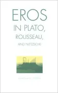 Eros in Plato, Rousseau, and Nietzsche