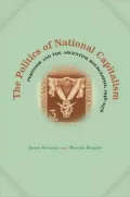 The Politics of National Capitalism: Peronism and the Argentine Bourgeoisie, 1946-1976