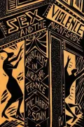 Sex, Violence, and the Avant-Garde: Anarchism in Interwar France
