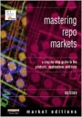Mastering Repo Markets : A Step-by-Step Guide to the Products, Applications and Risks