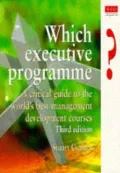 Which Executive Programme?: A Critical Guide to the World's Best Management Development Courses.