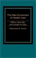 New Economics of Health Care Drgs, Case Mix, and Length of Stay