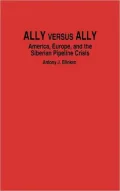 Ally Versus Ally: America, Europe, and the Siberian Pipeline Crisis